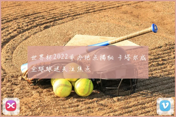 世界杯2022举办地点揭秘 卡塔尔成全球球迷关注焦点