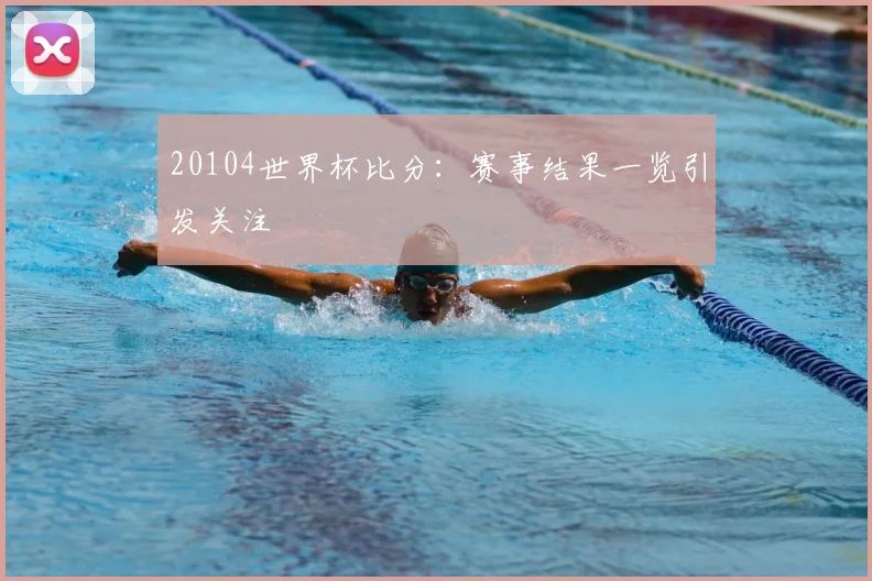 20104世界杯比分:赛事结果一览引发关注
