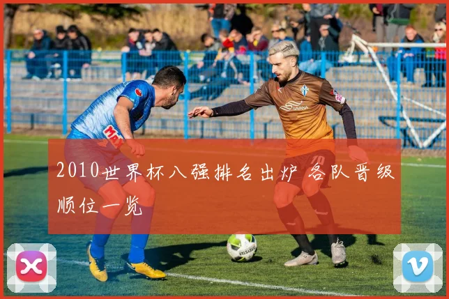 2010世界杯八强排名出炉 各队晋级顺位一览